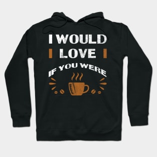 Coffee | I Would Love Hoodie